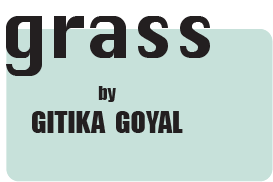 GRASS by Gitika Goyal